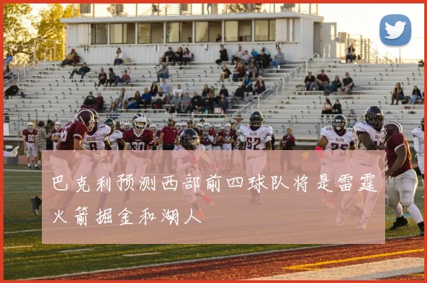 巴克利预测西部前四球队将是雷霆火箭掘金和湖人