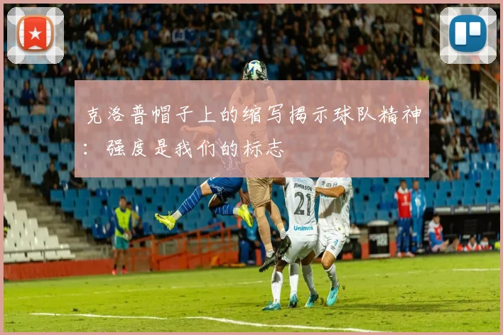 克洛普帽子上的缩写揭示球队精神：强度是我们的标志